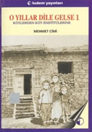 O Yıllar Dile Gelse 1: Köylerden Köy Enstitülerine